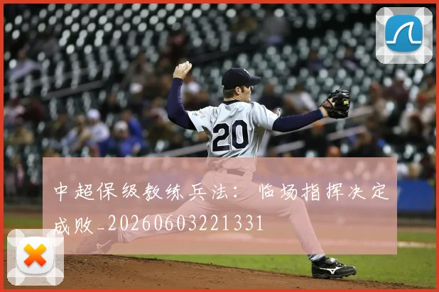 中超保级教练兵法:临场指挥决定成败_20260603221331