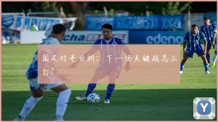 国足对手分析：下一场关键战怎么打？