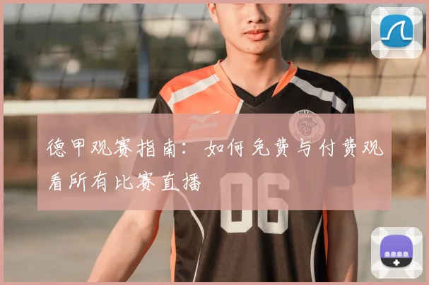 德甲观赛指南：如何免费与付费观看所有比赛直播