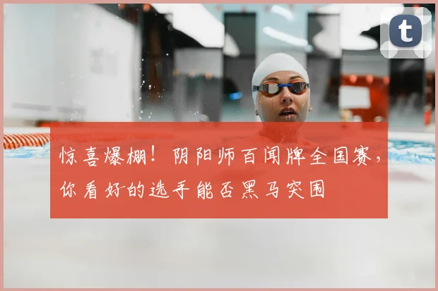 惊喜爆棚！阴阳师百闻牌全国赛，你看好的选手能否黑马突围