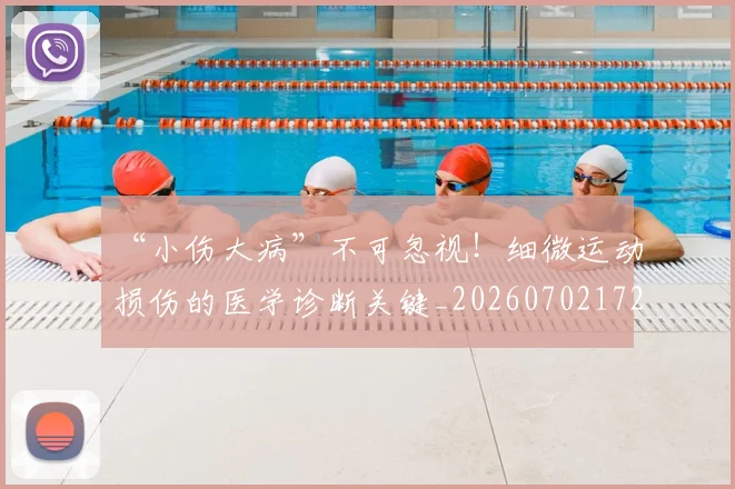 “小伤大病”不可忽视！细微运动损伤的医学诊断关键_20260702172621