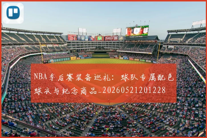 NBA季后赛装备巡礼：球队专属配色球衣与纪念商品_20260521201228